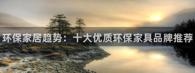 杏耀登陆线路：环保家居趋势：十大优质环保家具品牌推荐